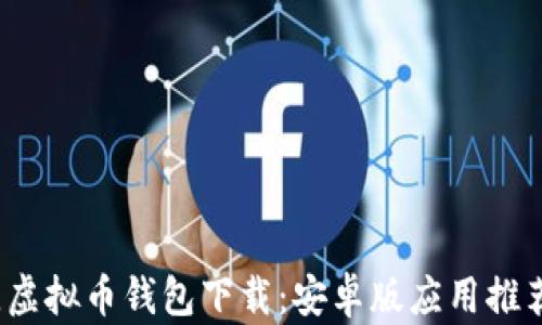2023年最佳虚拟币钱包下载:安卓版应用推荐与使用指南