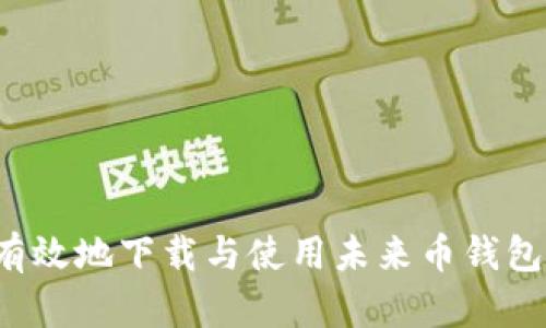 如何安全有效地下载与使用未来币钱包？详尽指南