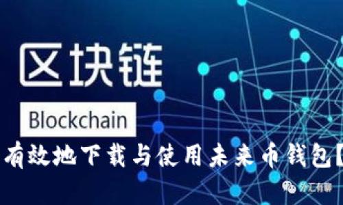 如何安全有效地下载与使用未来币钱包？详尽指南