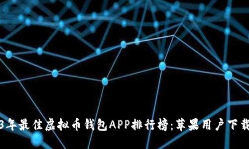 2023年最佳虚拟币钱包APP排行榜:苹果用户下载指南