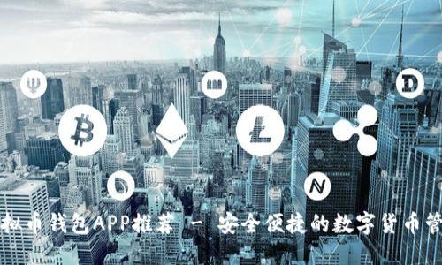 最全虚拟币钱包APP推荐 - 安全便捷的数字货币管理助手