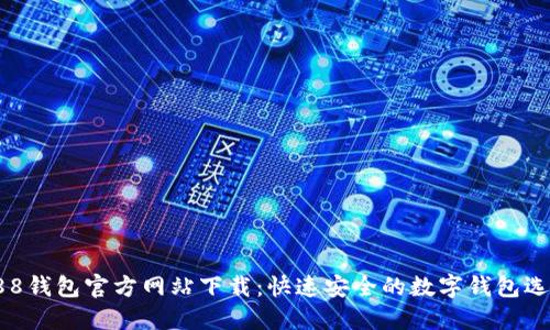 988钱包官方网站下载:快速安全的数字钱包选择