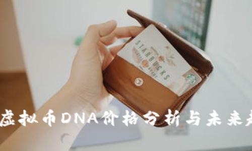 2023年虚拟币DNA价格分析与未来趋势探讨