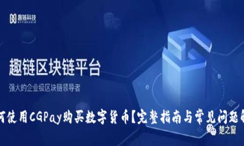 如何使用CGPay购买数字货币?完整指南与常见问题解答