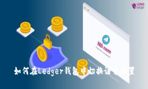 如何在Ledger钱包中切换语言设置