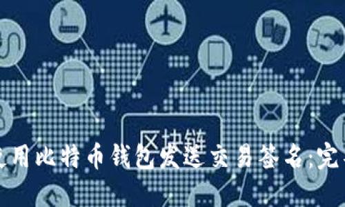 如何使用比特币钱包发送交易签名:完整指南