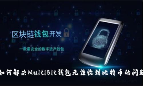 如何解决MultiBit钱包无法收到比特币的问题