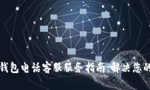 比太钱包电话客服服务指南：解决您的疑问
