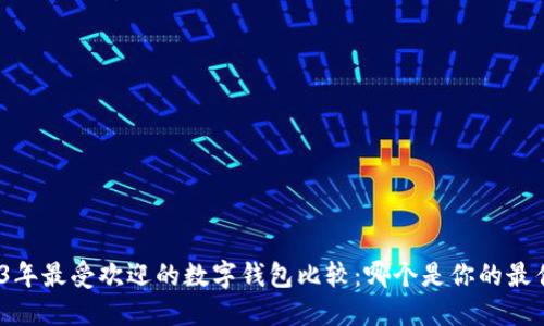 : 2023年最受欢迎的数字钱包比较:哪个是你的最佳选择?