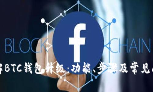 全面了解BTC钱包升级:功能、步骤及常见问题解析