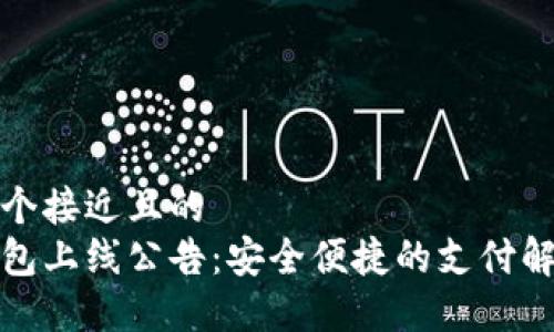 思考一个接近且的
数字钱包上线公告:安全便捷的支付解决方案