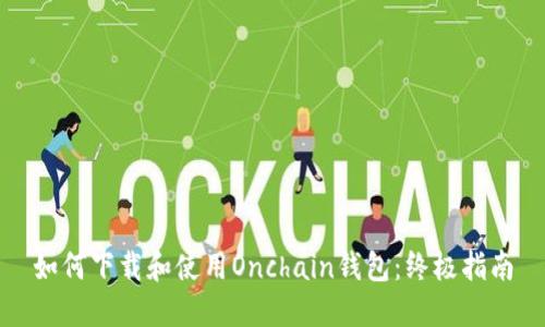 如何下载和使用Onchain钱包：终极指南