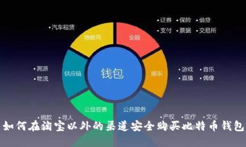 如何在淘宝以外的渠道安全购买比特币钱包