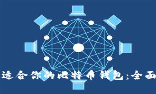 如何选择最适合你的比特币钱包:全面评测与推荐