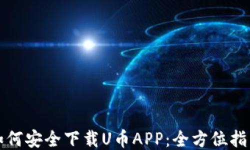 如何安全下载U币APP:全方位指南