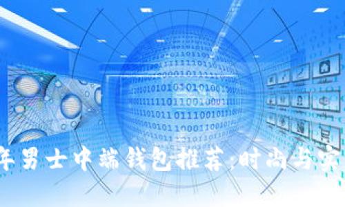 2023年男士中端钱包推荐：时尚与实用兼备