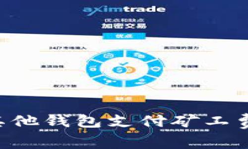 如何使用其他钱包支付矿工费:全面指南