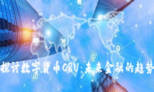 : 深入探讨数字货币CRU:未来金融的趋势与展望