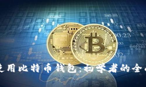 怎样使用比特币钱包:初学者的全面指南