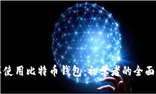 怎样使用比特币钱包:初学者的全面指南