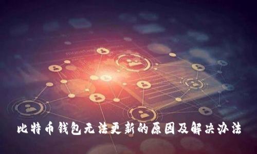 比特币钱包无法更新的原因及解决办法