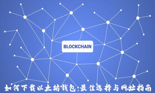 如何下载以太坊钱包:最佳选择与网址指南