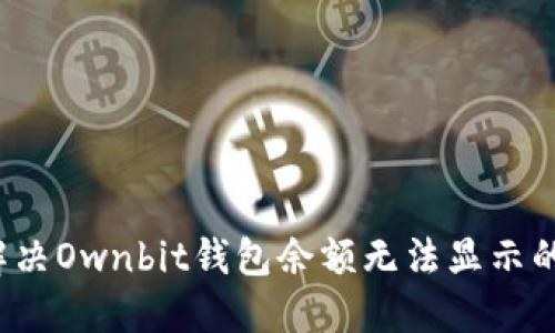 如何解决Ownbit钱包余额无法显示的问题?