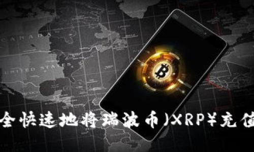 如何安全快速地将瑞波币(XRP)充值到钱包