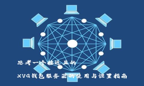 思考一个接近且的
XVG钱包服务器的使用与设置指南
