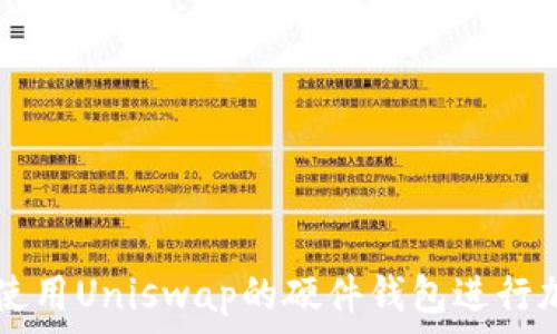 如何安全地使用Uniswap的硬件钱包进行加密货币交易