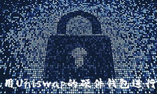 如何安全地使用Uniswap的硬件钱包进行加密货币交易