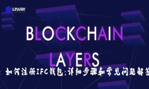: 如何注册IFC钱包:详细步骤和常见问题解答
