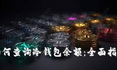 如何查询冷钱包余额：全面指南