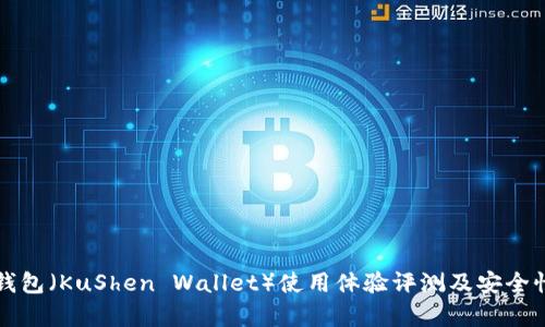 库神钱包(KuShen Wallet)使用体验评测及安全性分析