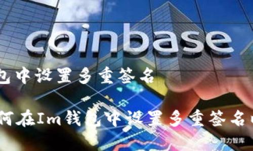 如何在Im钱包中设置多重签名
全面指南:如何在Im钱包中设置多重签名以增强安全性