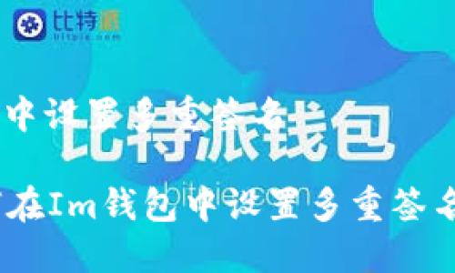 如何在Im钱包中设置多重签名
全面指南:如何在Im钱包中设置多重签名以增强安全性