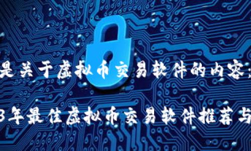 以下是关于虚拟币交易软件的内容：

2023年最佳虚拟币交易软件推荐与评测