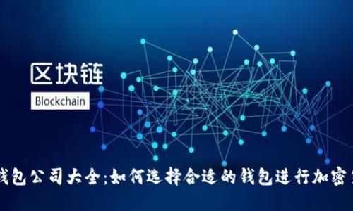 比特币钱包公司大全:如何选择合适的钱包进行加密货币交易