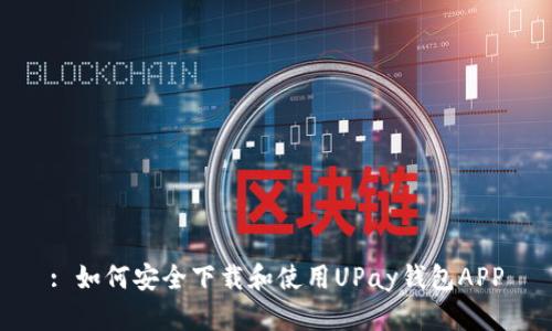: 如何安全下载和使用UPay钱包APP