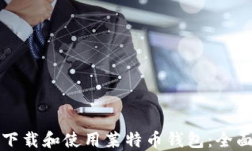 如何下载和使用莱特币钱包:全面指南