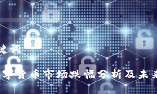 思考和关键词
2023年数字货币市场跌幅分析及未来趋势预测