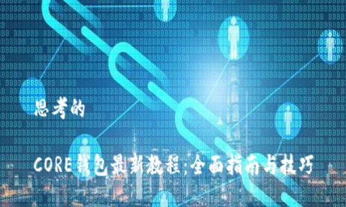 思考的
CORE钱包最新教程:全面指南与技巧