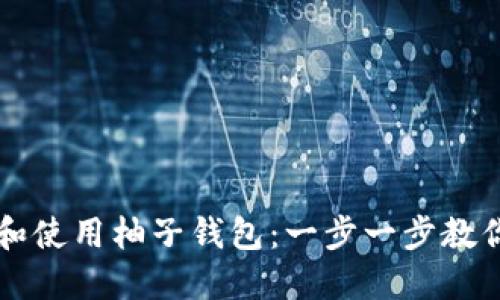 如何下载和使用柚子钱包:一步一步教你轻松上手