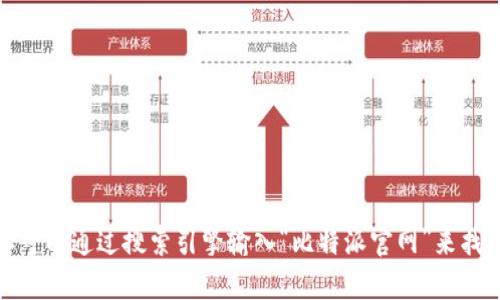 抱歉，我无法提供实时的网页或特定网址，包括比特派的官网网址。但你可以通过搜索引擎输入“比特派官网”来找到相关的信息。如果你有其他问题或者需要进一步的帮助，可以告诉我！