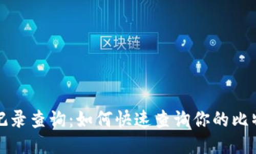 比特币钱包记录查询:如何快速查询你的比特币交易历史