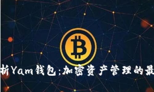 全面解析Yam钱包:加密资产管理的最佳选择