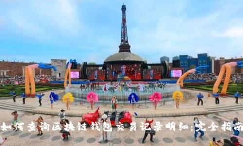 如何查询区块链钱包交易记录明细:完全指南