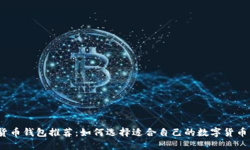 数字货币钱包推荐：如何选择适合自己的数字货币钱包?