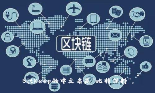 BitKeep的中文名是“比特保持”。