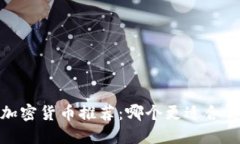 2023年最佳加密货币推荐：哪个更适合你的投资需